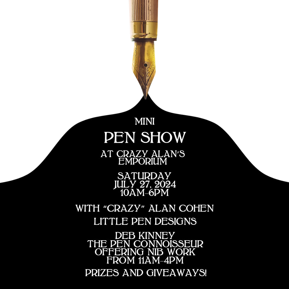 Flyer showing fountain nib and ink coming from it, in the ink puddle it says, "Mini Pen Show at Crazy Alan's Emporium, Saturday, July 27, 2024, 10am - 6pm with "Crazy" Alan Cohen, Little Pen Designs, Deb Kinney the Pen Connoisseur offering nib work from 11am - 4pm, prizes and giveaways!"